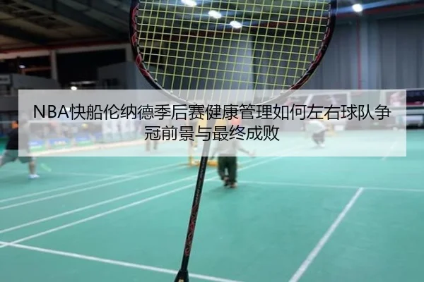 NBA快船伦纳德季后赛健康管理如何左右球队争冠前景与最终成败