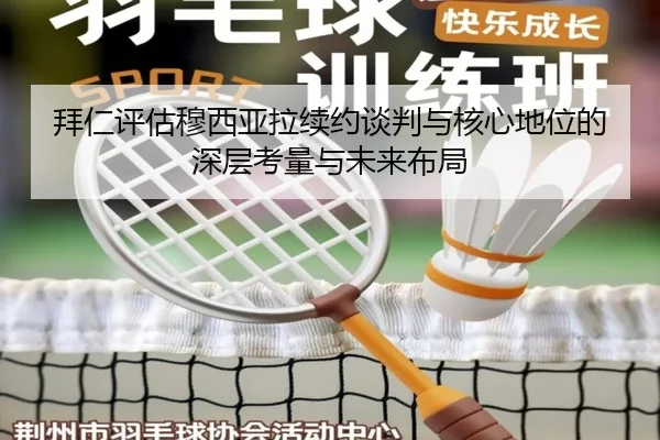 拜仁评估穆西亚拉续约谈判与核心地位的深层考量与未来布局
